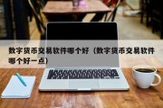 数字货币交易软件哪个好（数字货币交易软件哪个好一点）